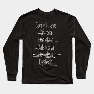 Sorry I have dyslexia Long Sleeve T-Shirt